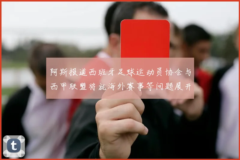 阿斯报道西班牙足球运动员协会与西甲联盟将就海外赛事等问题展开重要谈判