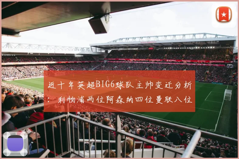 近十年英超BIG6球队主帅变迁分析：利物浦两位阿森纳四位曼联八位切尔西热刺十位