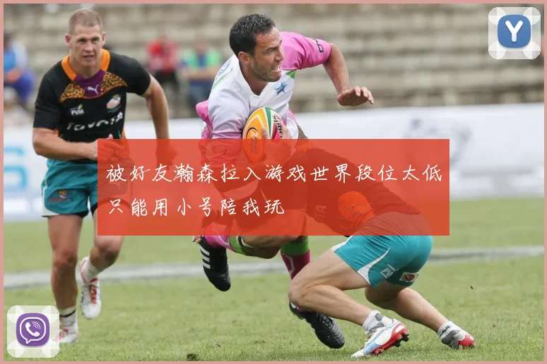 被好友瀚森拉入游戏世界段位太低只能用小号陪我玩